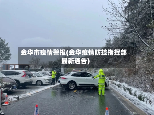 金华市疫情警报(金华疫情防控指挥部最新通告)-第1张图片