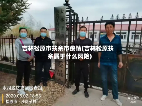 吉林松原市扶余市疫情(吉林松原扶余属于什么风险)-第1张图片