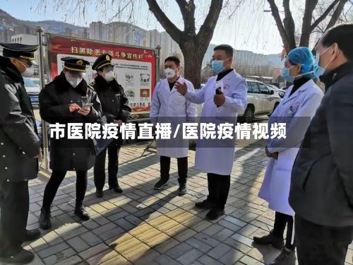 市医院疫情直播/医院疫情视频-第2张图片