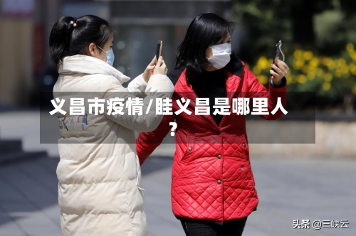 义昌市疫情/眭义昌是哪里人?-第3张图片