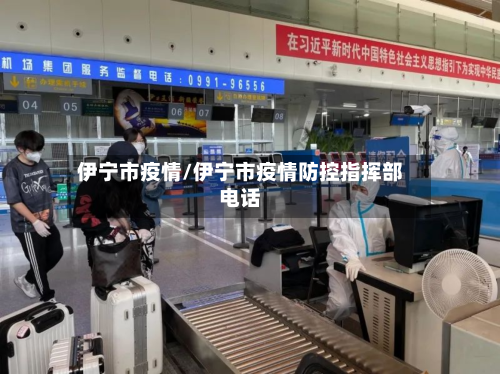 伊宁市疫情/伊宁市疫情防控指挥部电话-第1张图片