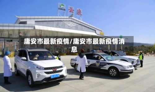 庸安市最新疫情/庸安市最新疫情消息-第1张图片