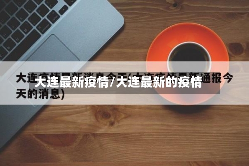 大连最新疫情/大连最新的疫情-第2张图片