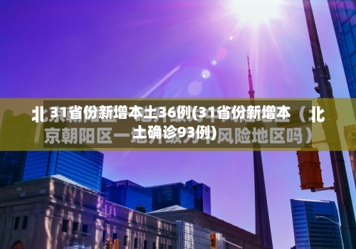 31省份新增本土36例(31省份新增本土确诊93例)-第1张图片