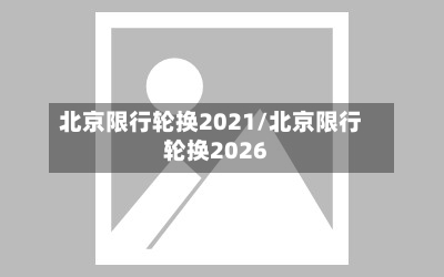 北京限行轮换2021/北京限行轮换2026-第1张图片