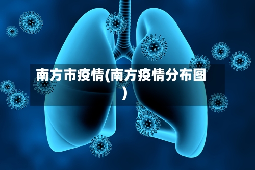 南方市疫情(南方疫情分布图)-第1张图片