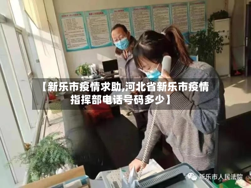 【新乐市疫情求助,河北省新乐市疫情指挥部电话号码多少】-第2张图片
