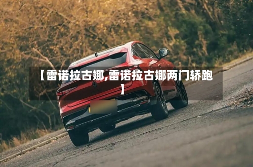 【雷诺拉古娜,雷诺拉古娜两门轿跑】-第1张图片