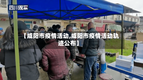 【咸阳市疫情活动,咸阳市疫情活动轨迹公布】-第2张图片