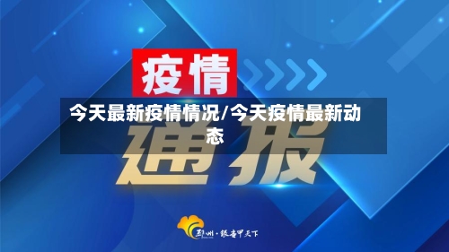 今天最新疫情情况/今天疫情最新动态-第1张图片