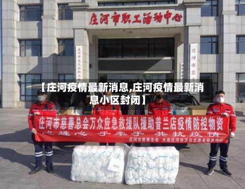 【庄河疫情最新消息,庄河疫情最新消息小区封闭】-第2张图片