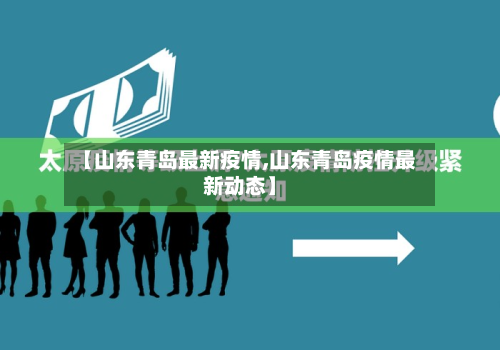 【山东青岛最新疫情,山东青岛疫情最新动态】-第2张图片