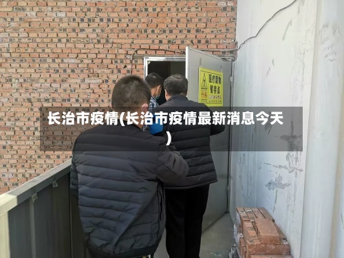 长治市疫情(长治市疫情最新消息今天)-第1张图片