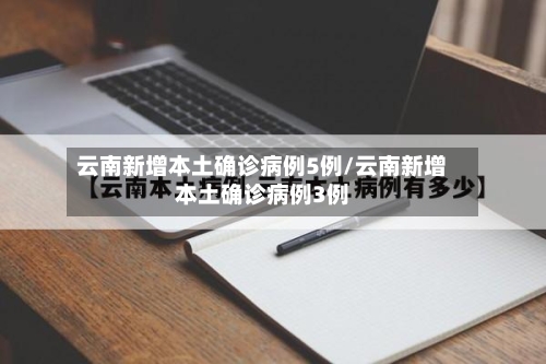 云南新增本土确诊病例5例/云南新增本土确诊病例3例-第1张图片