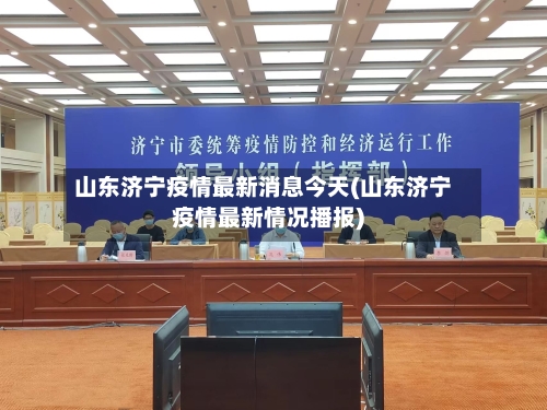 山东济宁疫情最新消息今天(山东济宁疫情最新情况播报)-第3张图片