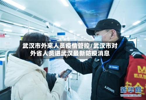 武汉市外来人员疫情管控/武汉市对外省人员进武汉最新防疫消息-第1张图片