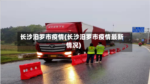长沙汨罗市疫情(长沙汨罗市疫情最新情况)-第1张图片