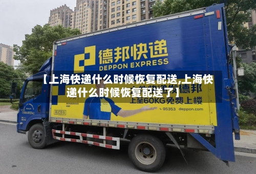 【上海快递什么时候恢复配送,上海快递什么时候恢复配送了】-第1张图片