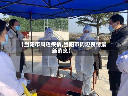 【当阳市周边疫情,当阳市周边疫情最新消息】-第2张图片