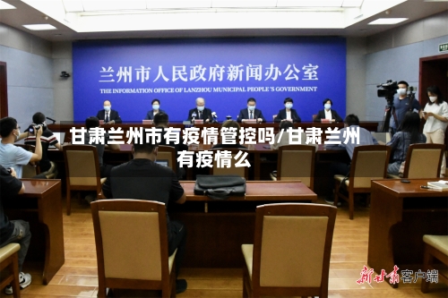 甘肃兰州市有疫情管控吗/甘肃兰州有疫情么-第2张图片