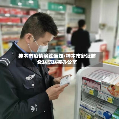 神木市疫情演练通知/神木市新冠肺炎联防联控办公室-第2张图片