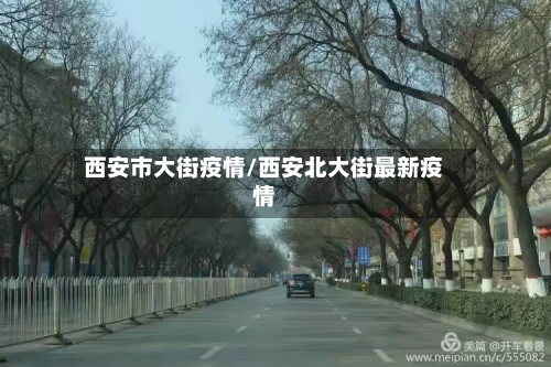 西安市大街疫情/西安北大街最新疫情-第1张图片