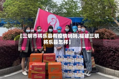 【三明市将乐县有疫情吗吗,福建三明将乐县怎样】-第3张图片