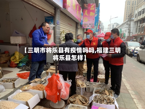 【三明市将乐县有疫情吗吗,福建三明将乐县怎样】-第2张图片