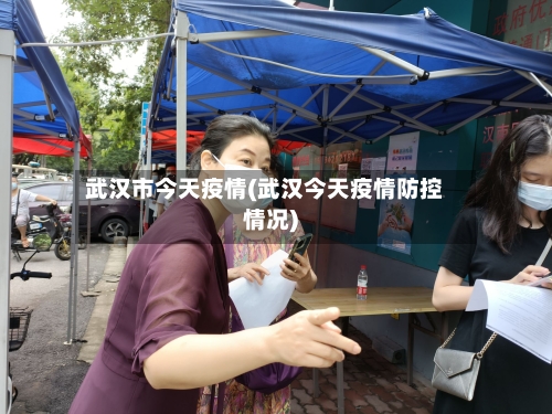 武汉市今天疫情(武汉今天疫情防控情况)-第1张图片