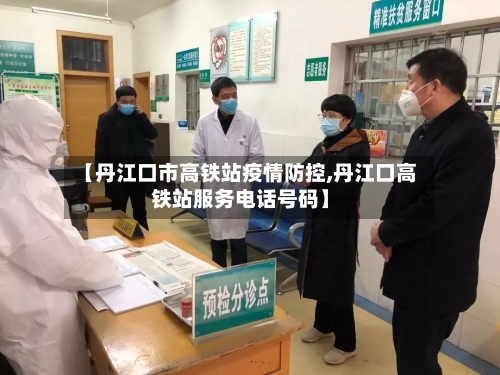 【丹江口市高铁站疫情防控,丹江口高铁站服务电话号码】-第1张图片