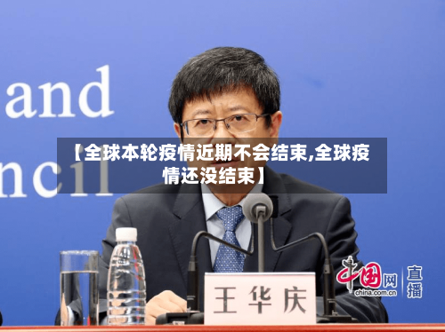 【全球本轮疫情近期不会结束,全球疫情还没结束】-第1张图片