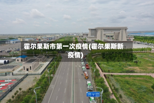 霍尔果斯市第一次疫情(霍尔果斯新疫情)-第3张图片