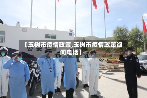 【玉树市疫情政策,玉树市疫情政策询问电话】-第3张图片