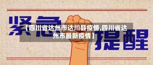 【四川省达州市达川县疫情,四川省达州市最新疫情】-第1张图片