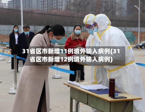 31省区市新增11例境外输入病例(31省区市新增12例境外输入病例)-第1张图片