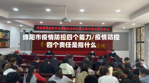 绵阳市疫情防控四个能力/疫情防控四个责任是指什么-第2张图片