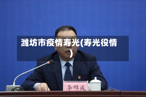 潍坊市疫情寿光(寿光役情)-第2张图片