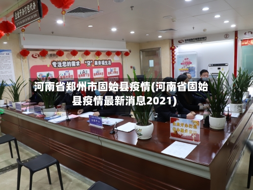 河南省郑州市固始县疫情(河南省固始县疫情最新消息2021)-第2张图片
