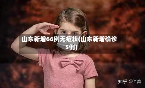 山东新增66例无症状(山东新增确诊5例)-第2张图片