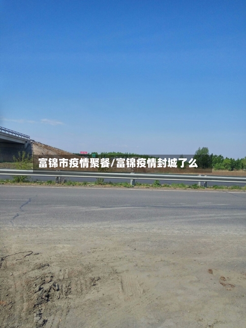 富锦市疫情聚餐/富锦疫情封城了么-第1张图片