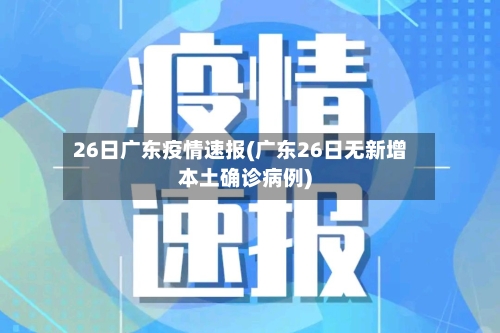 26日广东疫情速报(广东26日无新增本土确诊病例)-第1张图片