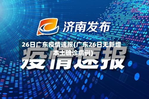26日广东疫情速报(广东26日无新增本土确诊病例)-第3张图片