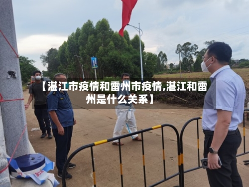 【湛江市疫情和雷州市疫情,湛江和雷州是什么关系】-第1张图片