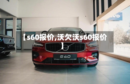 【s60报价,沃欠沃s60报价】-第2张图片