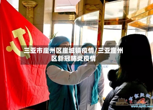 三亚市崖州区崖城镇疫情/三亚崖州区新冠肺炎疫情-第1张图片