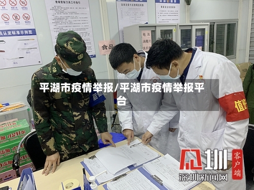 平湖市疫情举报/平湖市疫情举报平台-第1张图片