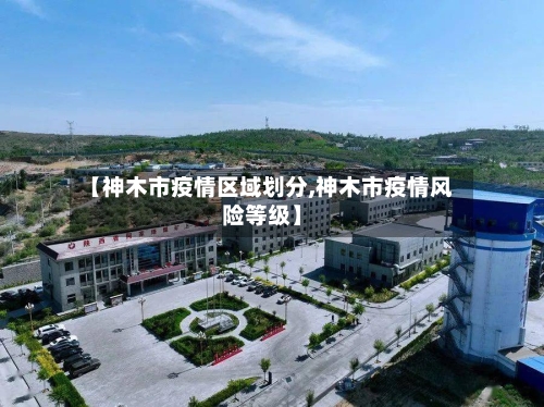 【神木市疫情区域划分,神木市疫情风险等级】-第3张图片