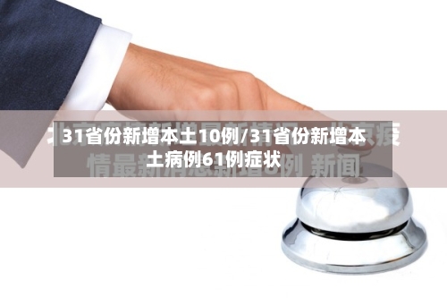 31省份新增本土10例/31省份新增本土病例61例症状-第1张图片