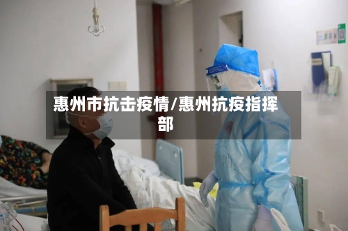 惠州市抗击疫情/惠州抗疫指挥部-第1张图片