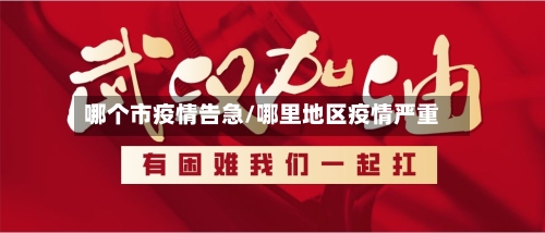 哪个市疫情告急/哪里地区疫情严重-第2张图片